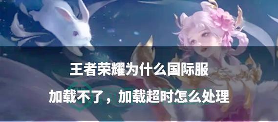 王者荣耀加载时间过长怎么办?优化加载速度的方法有哪些?